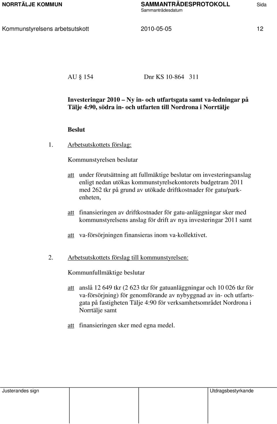 grund av utökade driftkostnader för gatu/parkenheten, att finansieringen av driftkostnader för gatu-anläggningar sker med kommunstyrelsens anslag för drift av nya investeringar 2011 samt att