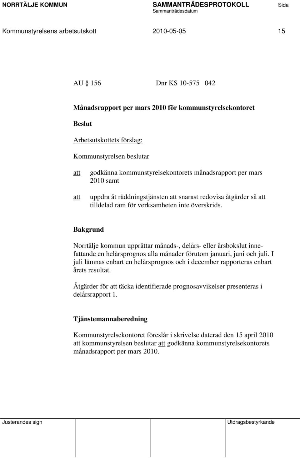 Norrtälje kommun upprättar månads-, delårs- eller årsbokslut innefattande en helårsprognos alla månader förutom januari, juni och juli.