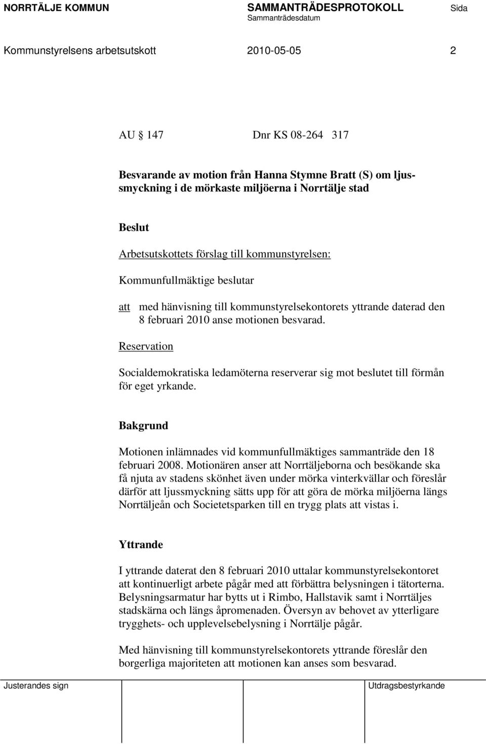 Reservation Socialdemokratiska ledamöterna reserverar sig mot beslutet till förmån för eget yrkande. Motionen inlämnades vid kommunfullmäktiges sammanträde den 18 februari 2008.