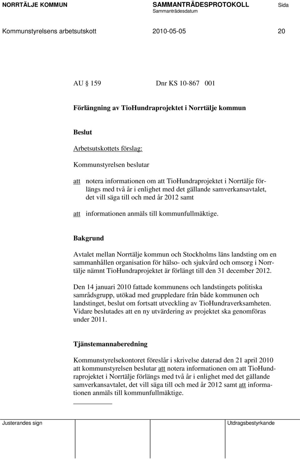 Avtalet mellan Norrtälje kommun och Stockholms läns landsting om en sammanhållen organisation för hälso- och sjukvård och omsorg i Norrtälje nämnt TioHundraprojektet är förlängt till den 31 december