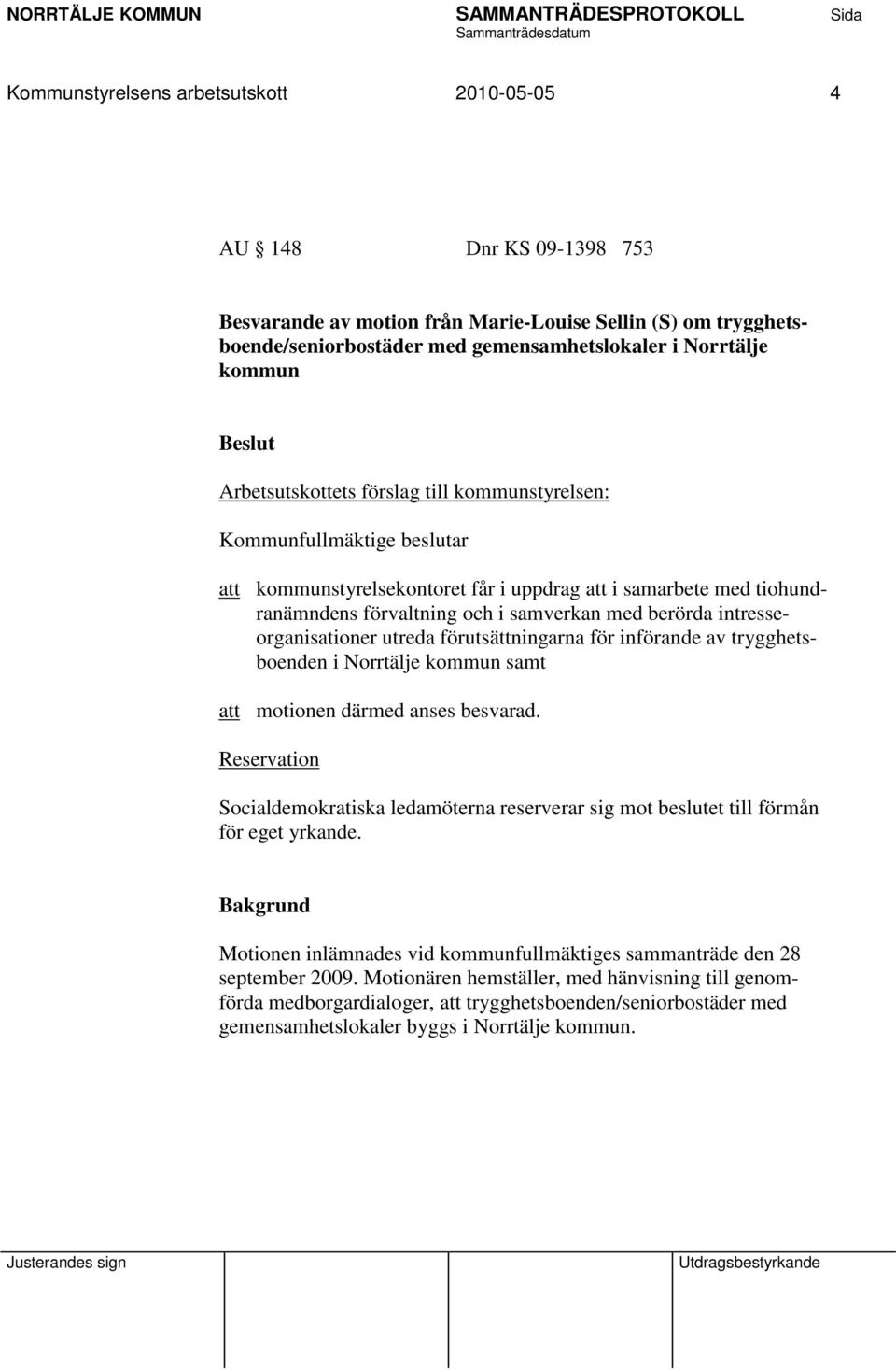 intresseorganisationer utreda förutsättningarna för införande av trygghetsboenden i Norrtälje kommun samt att motionen därmed anses besvarad.