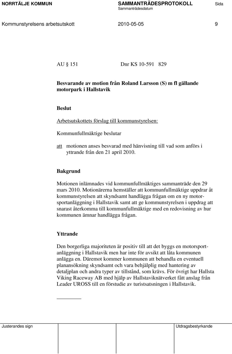 Motionärerna hemställer att kommunfullmäktige uppdrar åt kommunstyrelsen att skyndsamt handlägga frågan om en ny motorsportanläggning i Hallstavik samt att ge kommunstyrelsen i uppdrag att snarast