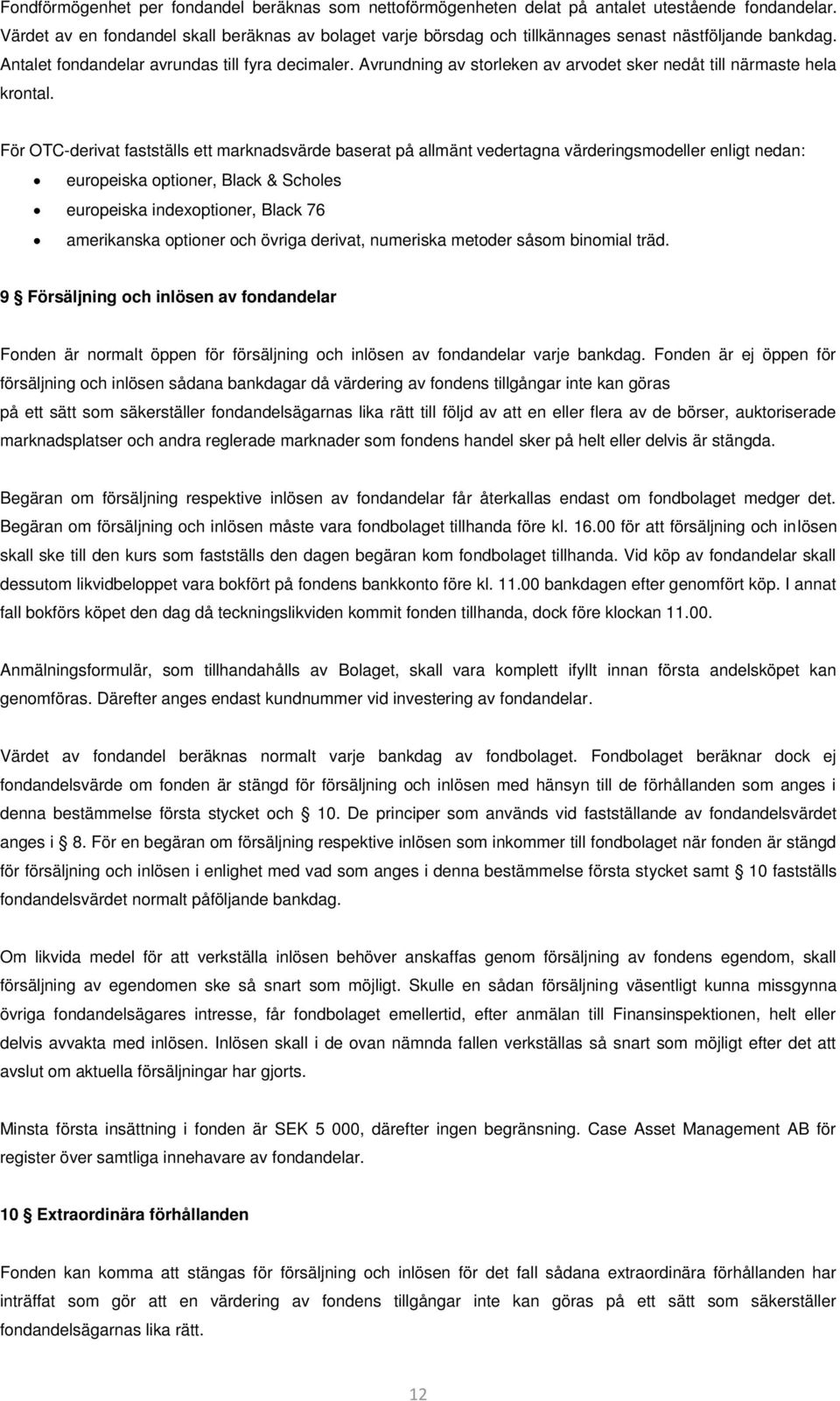 Avrundning av storleken av arvodet sker nedåt till närmaste hela krontal.