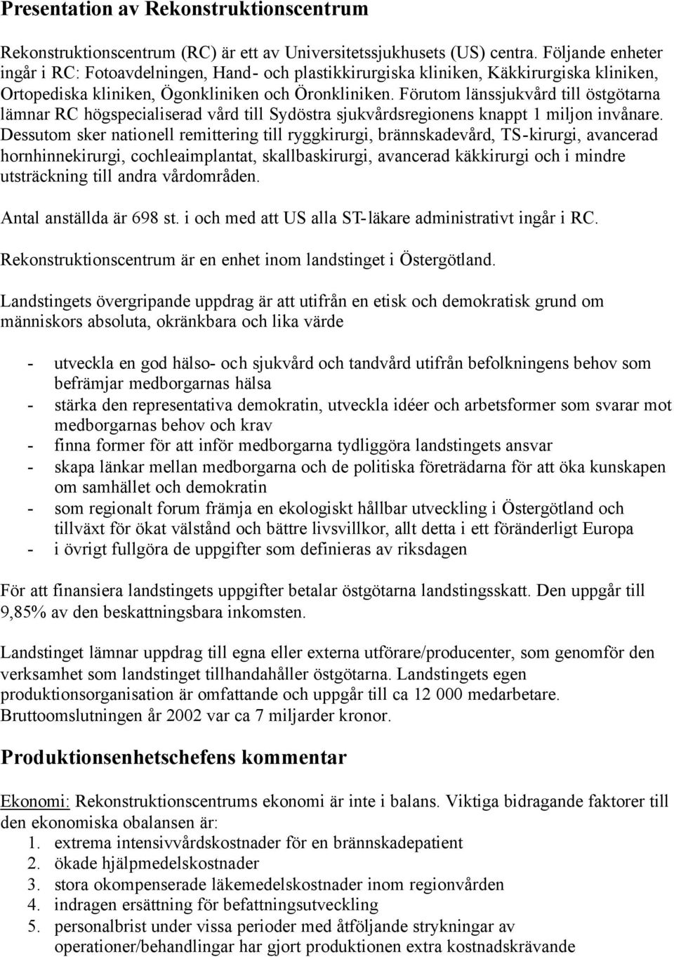 Förutom länssjukvård till östgötarna lämnar RC högspecialiserad vård till Sydöstra sjukvårdsregionens knappt 1 miljon invånare.