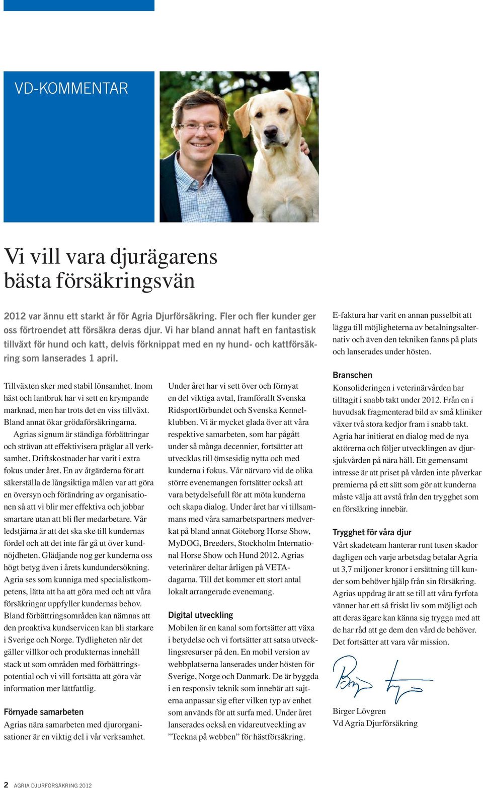 E-faktura har varit en annan pusselbit att lägga till möjligheterna av betalningsalternativ och även den tekniken fanns på plats och lanserades under hösten. Tillväxten sker med stabil lönsamhet.