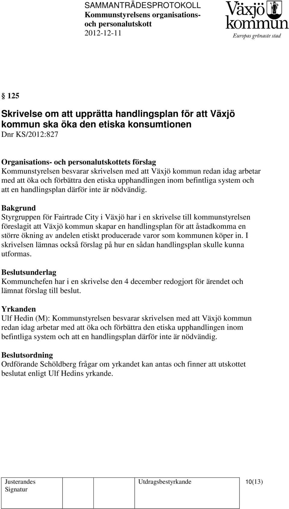 Styrgruppen för Fairtrade City i Växjö har i en skrivelse till kommunstyrelsen föreslagit att Växjö kommun skapar en handlingsplan för att åstadkomma en större ökning av andelen etiskt producerade