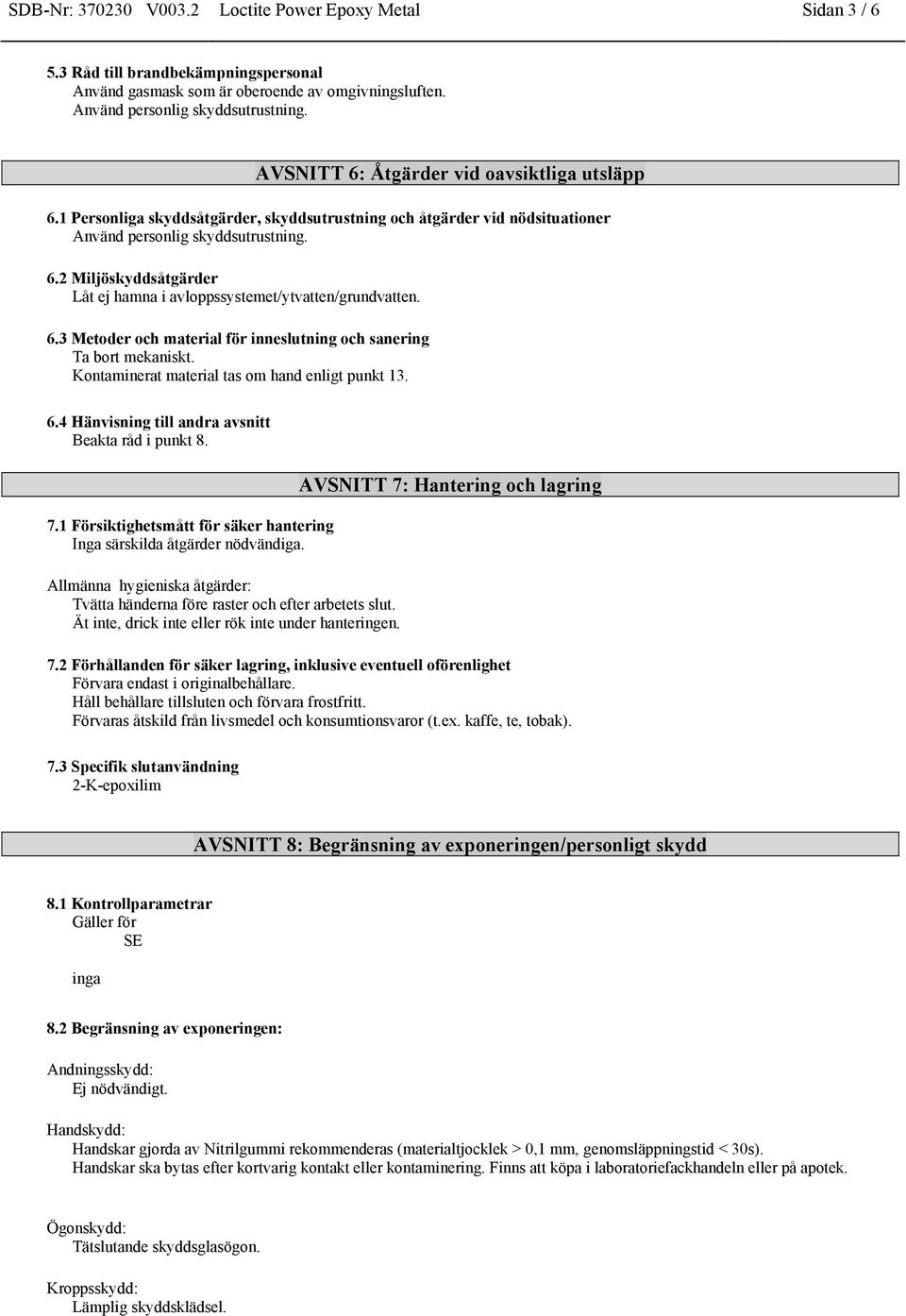 6.3 Metoder och material för inneslutning och sanering Ta bort mekaniskt. Kontaminerat material tas om hand enligt punkt 13. 6.4 Hänvisning till andra avsnitt Beakta råd i punkt 8. 7.