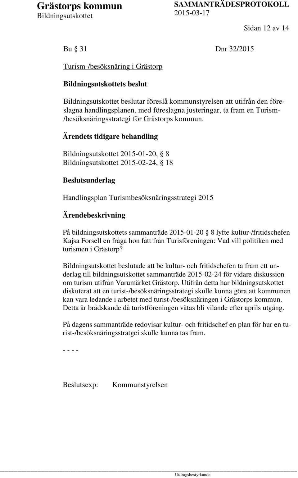 Ärendets tidigare behandling 2015-01-20, 8 2015-02-24, 18 Beslutsunderlag Handlingsplan Turismbesöksnäringsstrategi 2015 På bildningsutskottets sammanträde 2015-01-20 8 lyfte kultur-/fritidschefen