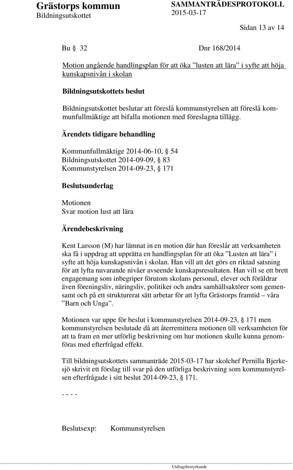 Ärendets tidigare behandling Kommunfullmäktige 2014-06-10, 54 2014-09-09, 83 Kommunstyrelsen 2014-09-23, 171 Beslutsunderlag Motionen Svar motion lust att lära Kent Larsson (M) har lämnat in en