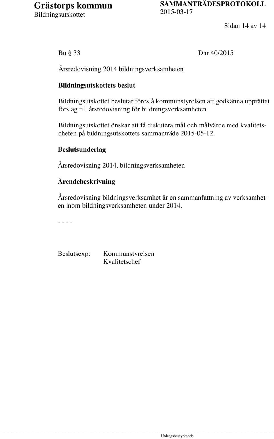 önskar att få diskutera mål och målvärde med kvalitetschefen på bildningsutskottets sammanträde 2015-05-12.