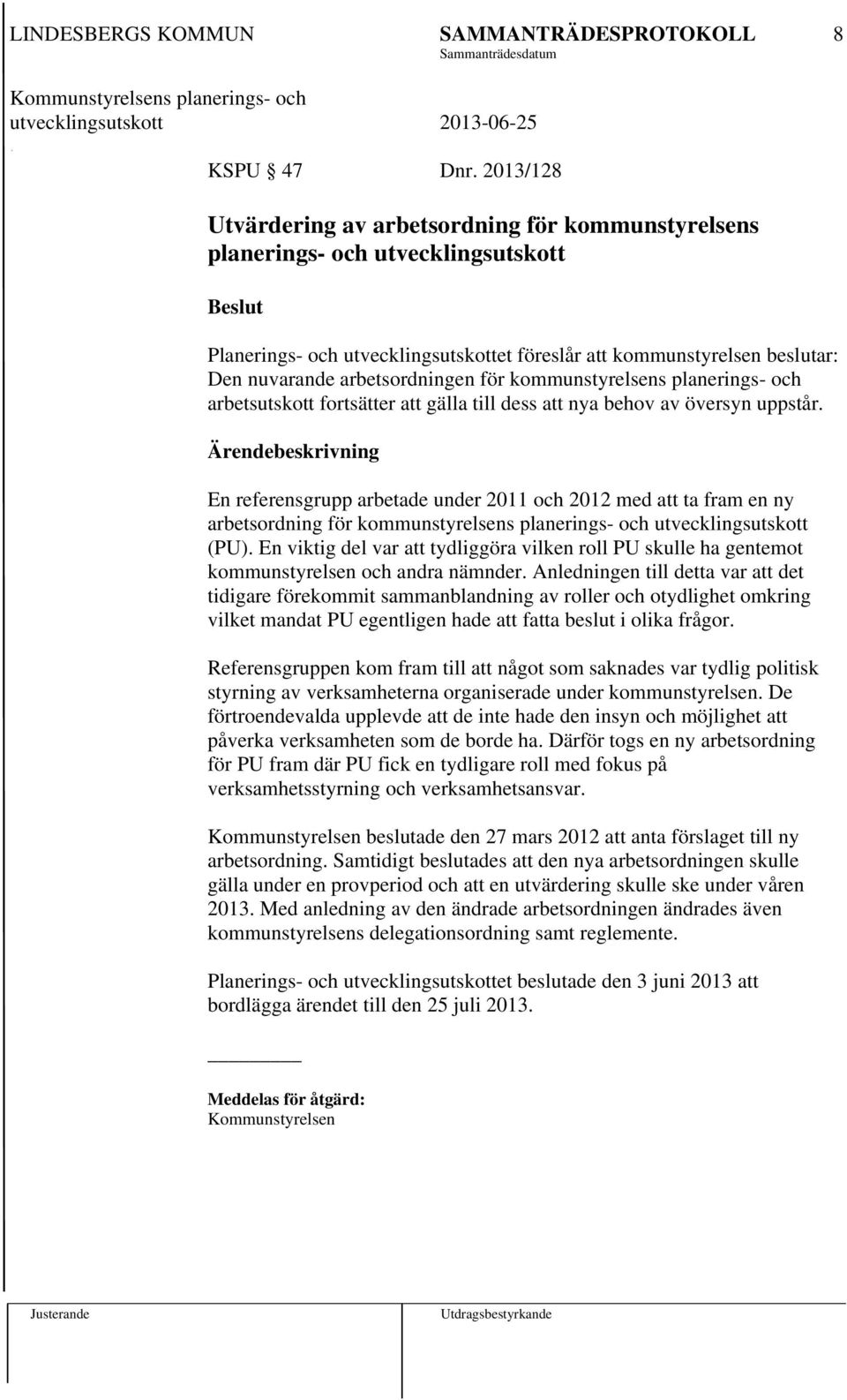 arbetsordningen för kommunstyrelsens planerings- och arbetsutskott fortsätter att gälla till dess att nya behov av översyn uppstår.