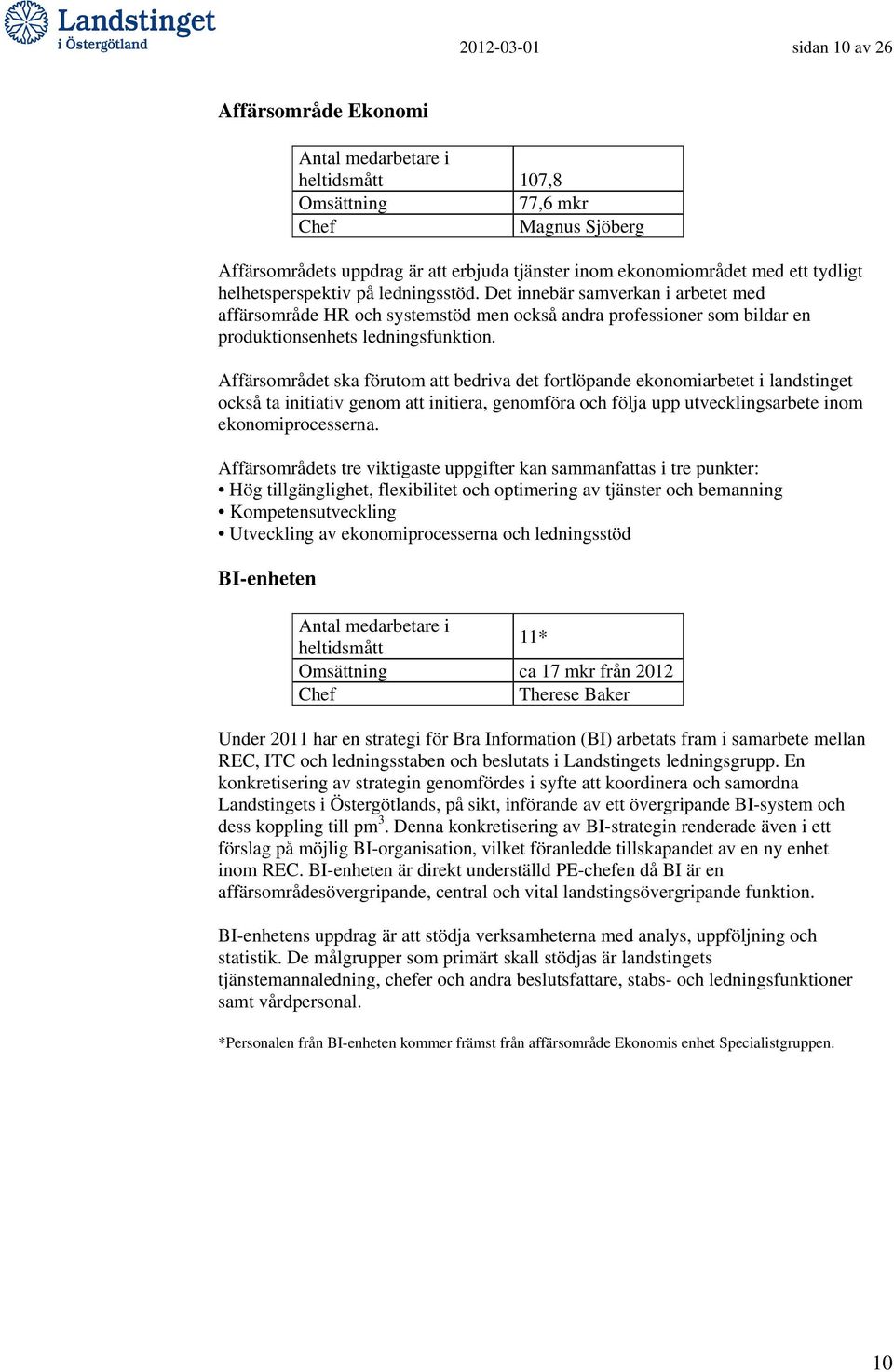 Affärsområdet ska förutom att bedriva det fortlöpande ekonomiarbetet i landstinget också ta initiativ genom att initiera, genomföra och följa upp utvecklingsarbete inom ekonomiprocesserna.