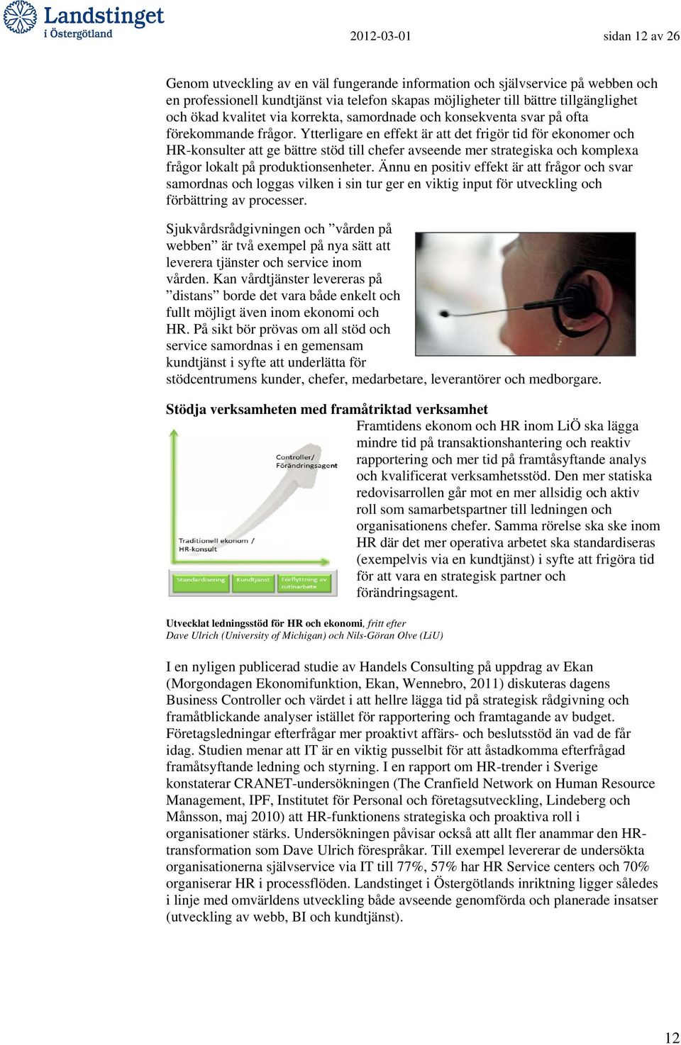 Ytterligare en effekt är att det frigör tid för ekonomer och HR-konsulter att ge bättre stöd till chefer avseende mer strategiska och komplexa frågor lokalt på produktionsenheter.