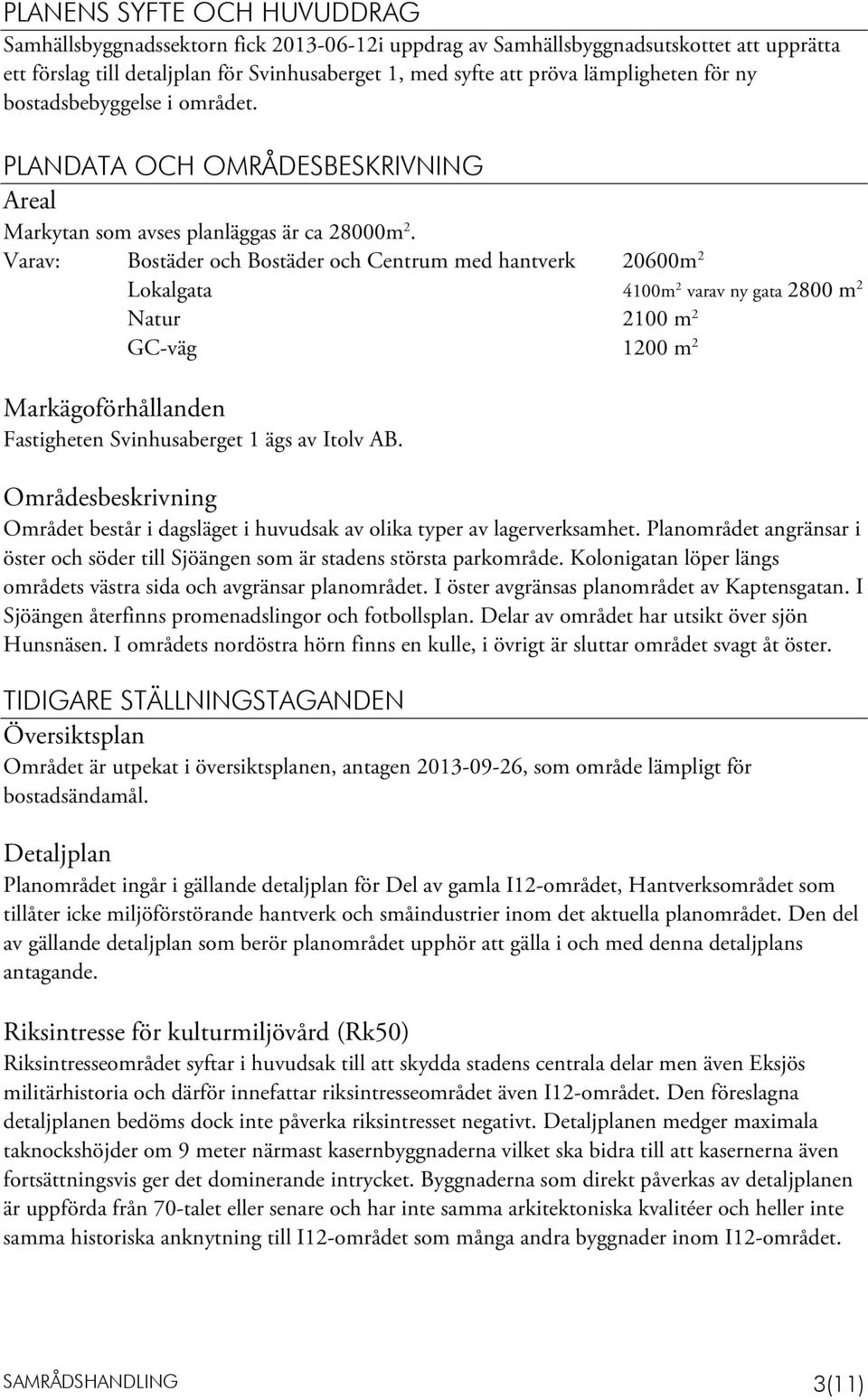 Varav: Bostäder och Bostäder och Centrum med hantverk 20600m 2 Lokalgata 4100m 2 varav ny gata 2800 m 2 Natur 2100 m 2 GC-väg 1200 m 2 Markägoförhållanden Fastigheten Svinhusaberget 1 ägs av Itolv AB.