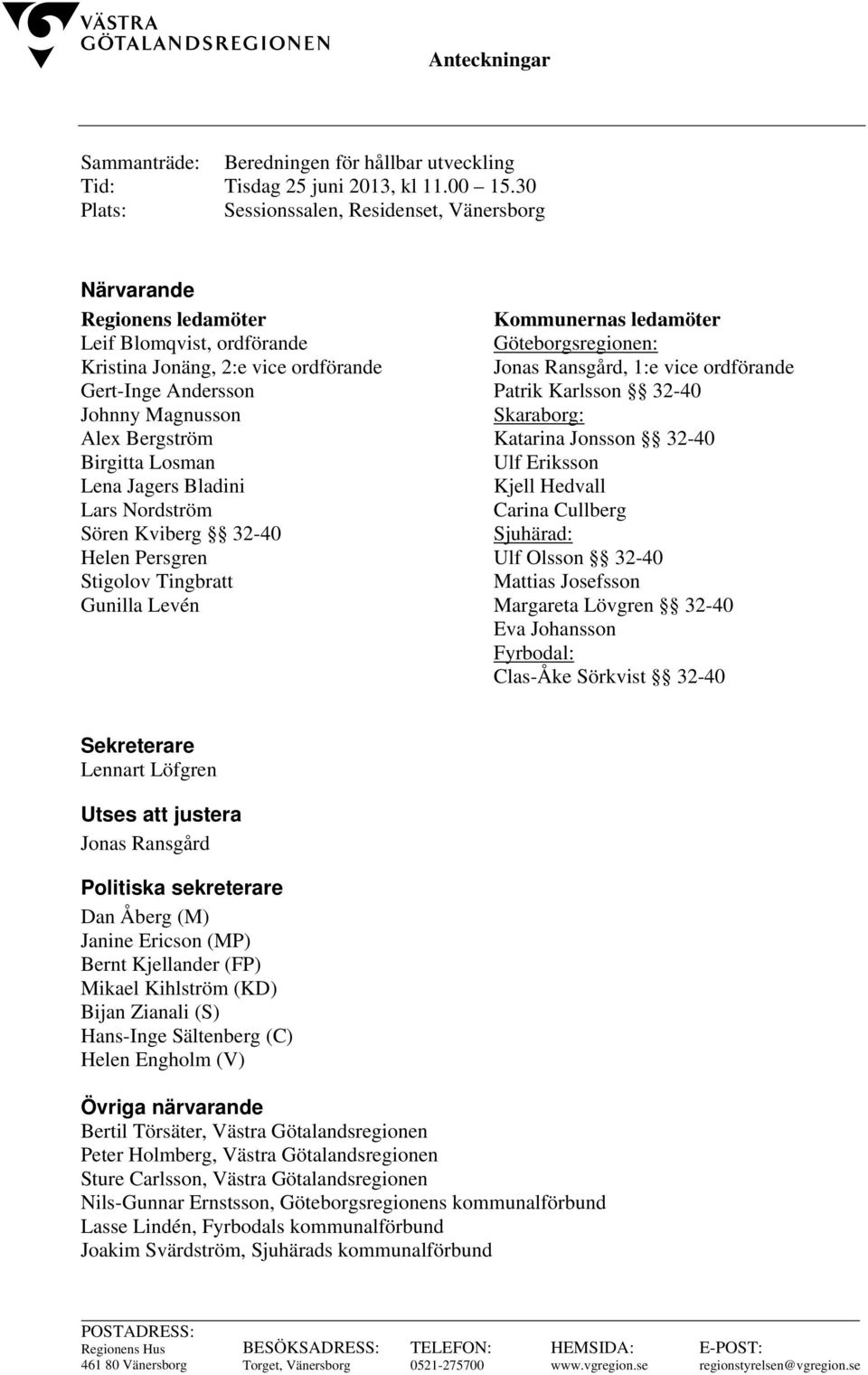 Birgitta Losman Lena Jagers Bladini Lars Nordström Sören Kviberg 32-40 Helen Persgren Stigolov Tingbratt Gunilla Levén Kommunernas ledamöter Göteborgsregionen: Jonas Ransgård, 1:e vice ordförande