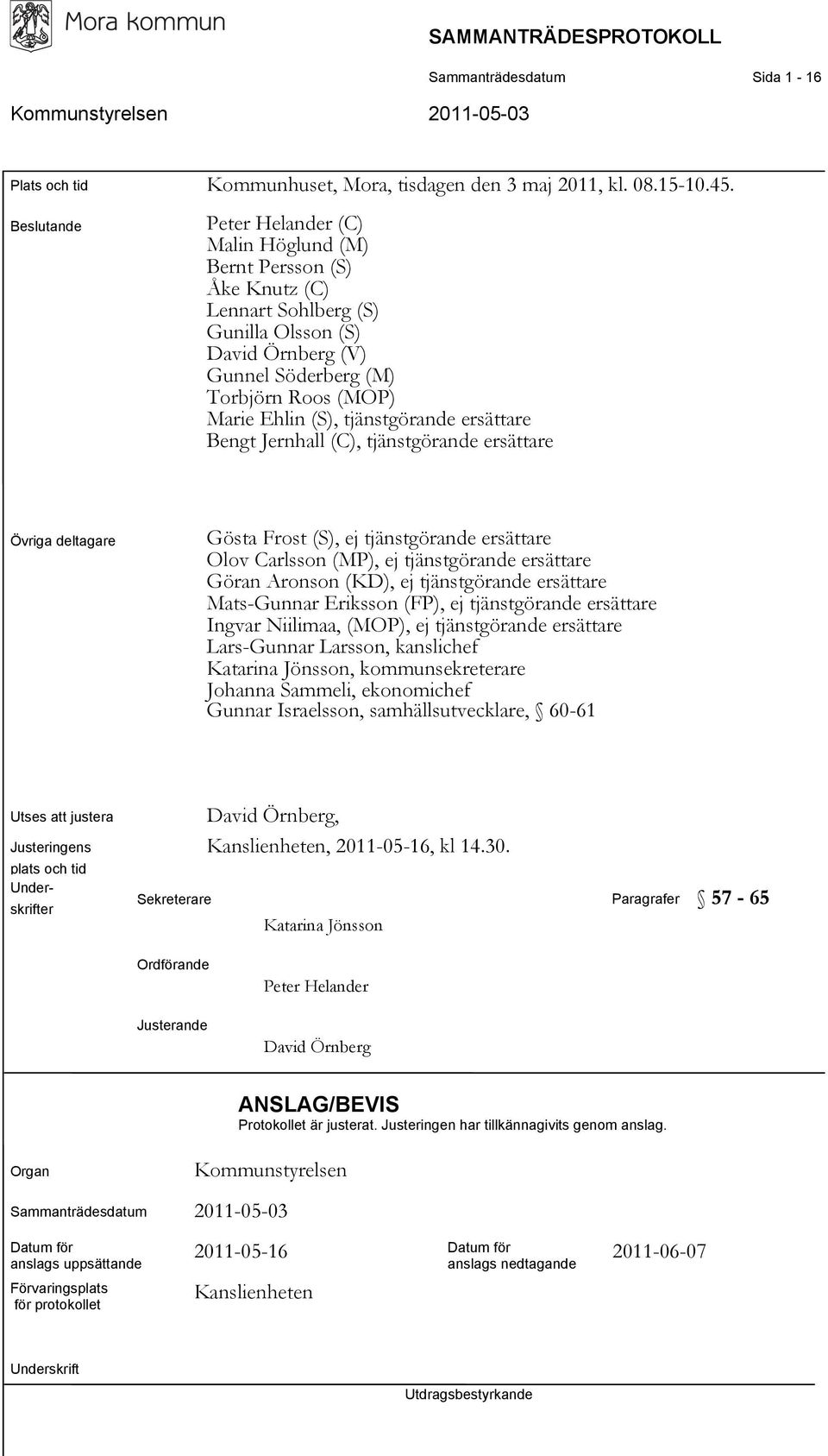 tjänstgörande ersättare Bengt Jernhall (C), tjänstgörande ersättare Övriga deltagare Gösta Frost (S), ej tjänstgörande ersättare Olov Carlsson (MP), ej tjänstgörande ersättare Göran Aronson (KD), ej