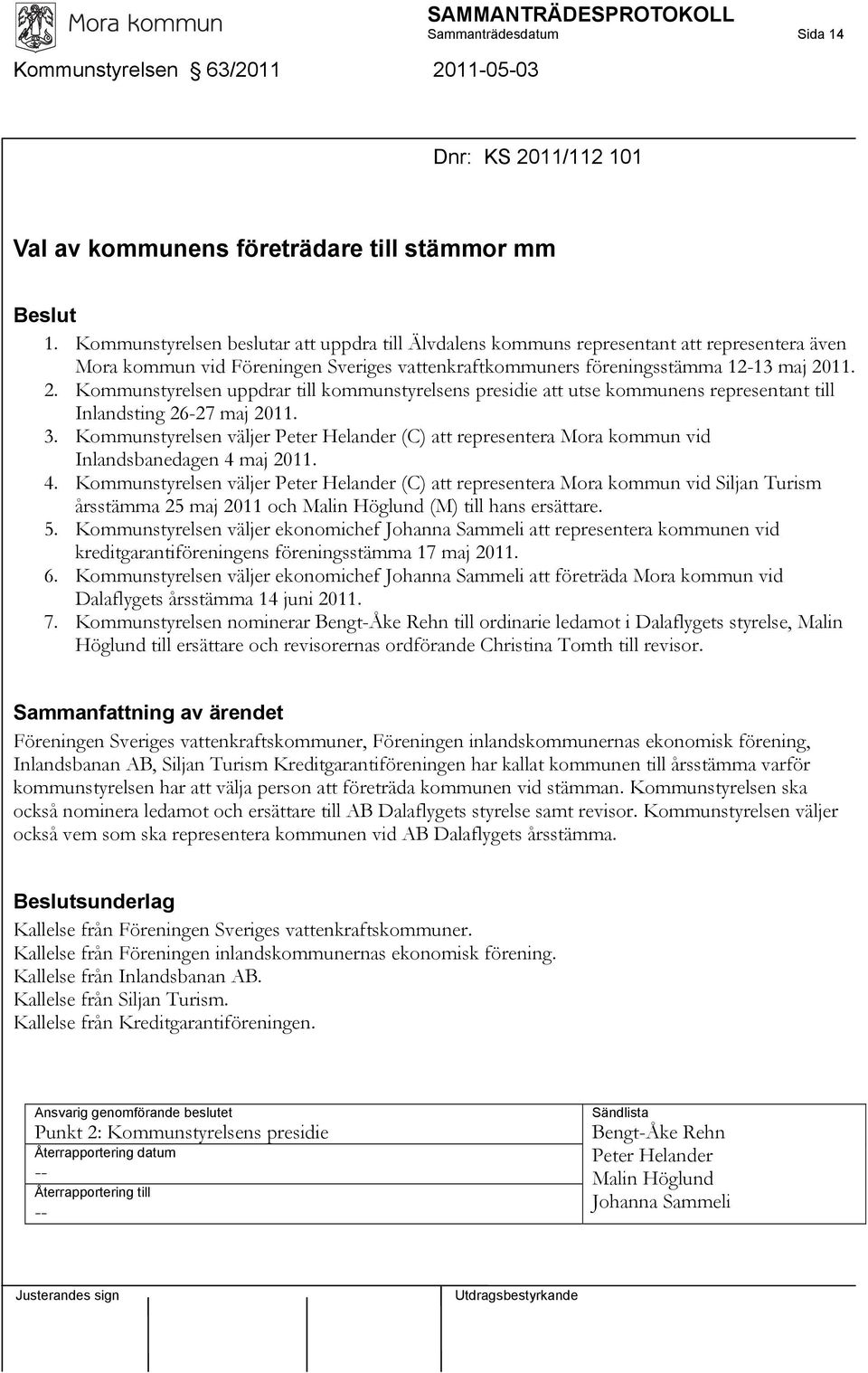 11. 2. Kommunstyrelsen uppdrar till kommunstyrelsens presidie att utse kommunens representant till Inlandsting 26-27 maj 2011. 3.