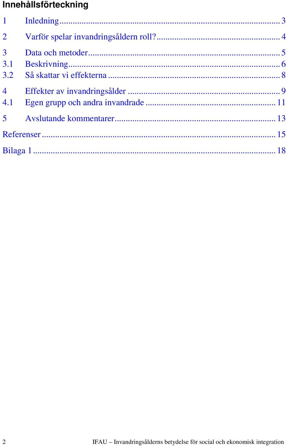 1 Egen grupp och andra invandrade... 11 5 Avslutande kommentarer... 13 Referenser.