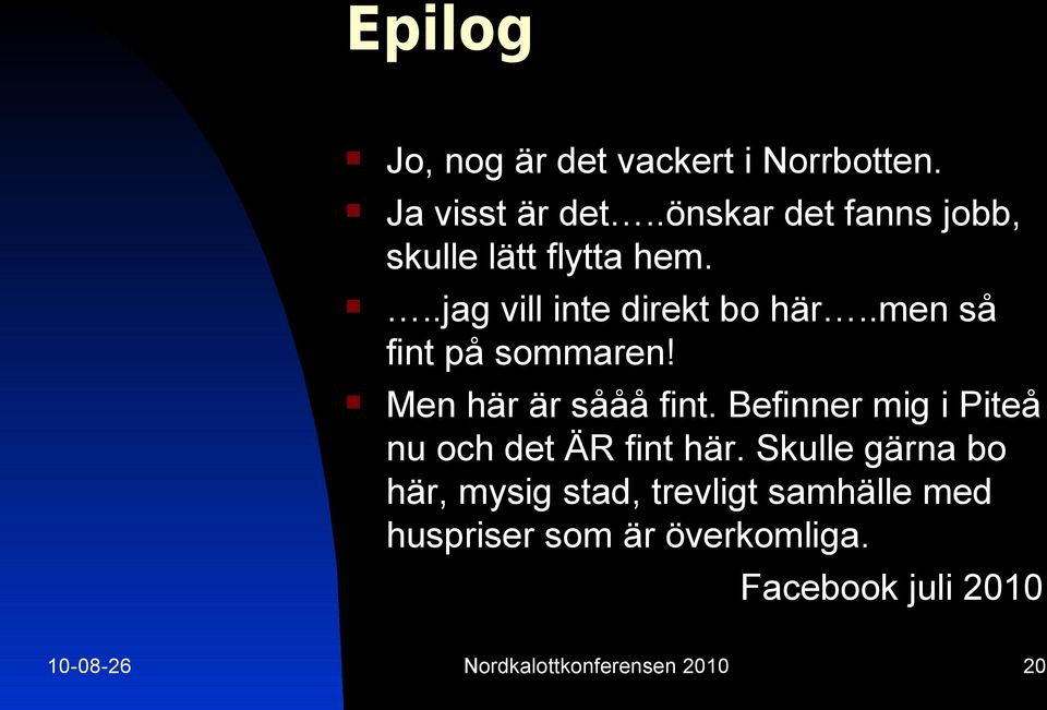 .men så fint på sommaren! Men här är sååå fint. Befinner mig i Piteå nu och det ÄR fint här.