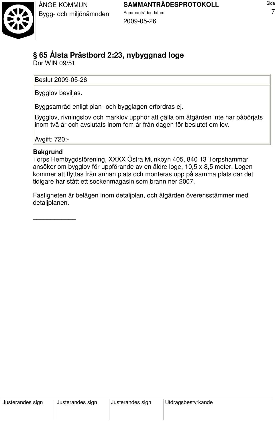 Avgift: 720:- Torps Hembygdsförening, XXXX Östra Munkbyn 405, 840 13 Torpshammar ansöker om bygglov för uppförande av en äldre loge, 10,5 x 8,5 meter.