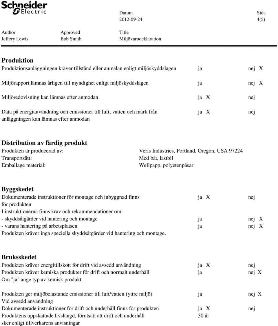 producerad av: Veris Industries, Portland, Oregon, USA 97224 Transportsätt: Med båt, lastbil Emballage : Wellpapp, polyetenpåsar Byggskedet Dokumenterade instruktioner för montage och inbyggnad finns