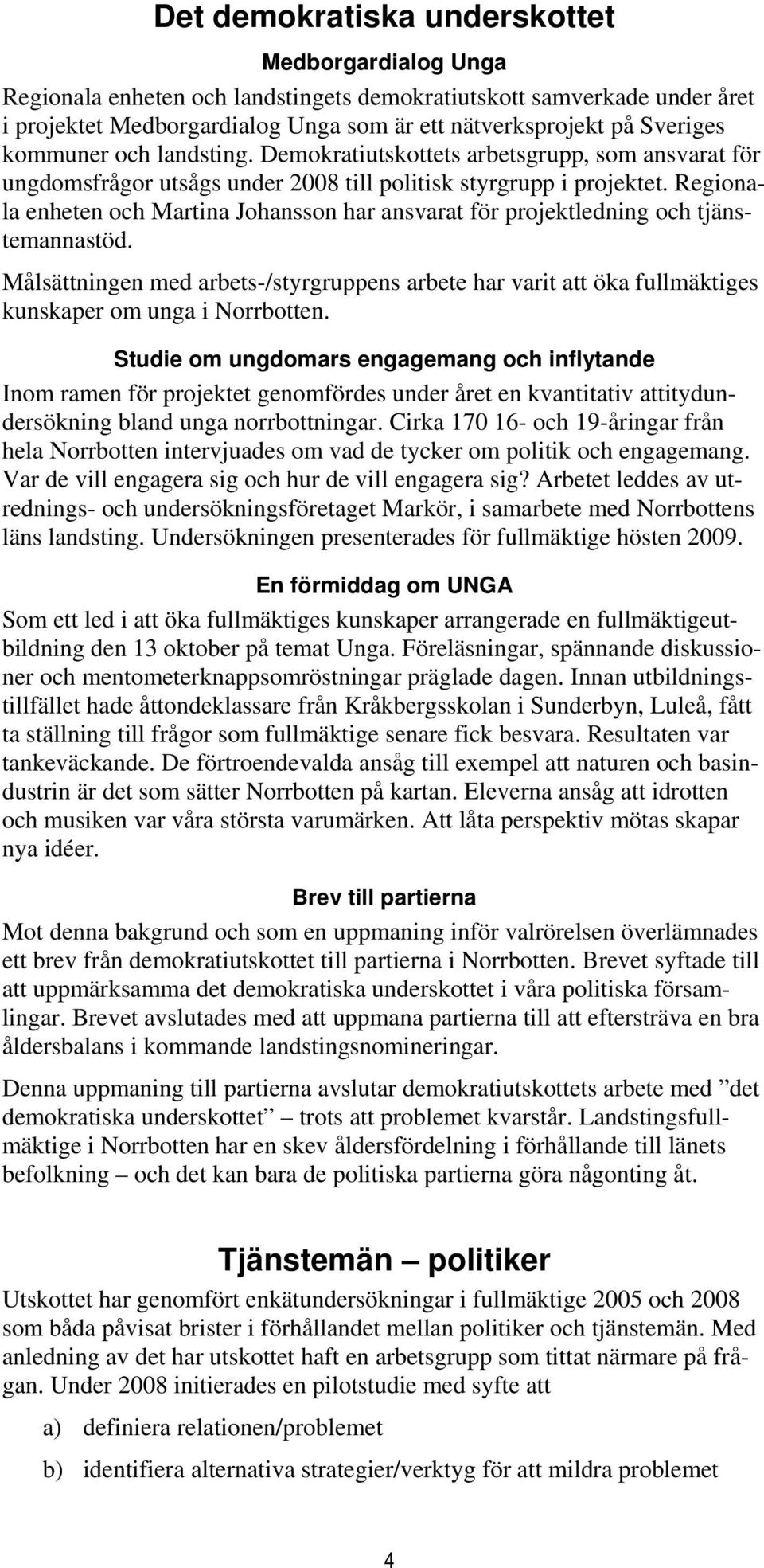 Regionala enheten och Martina Johansson har ansvarat för projektledning och tjänstemannastöd.