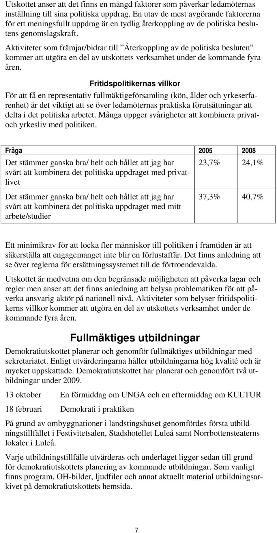 Aktiviteter som främjar/bidrar till Återkoppling av de politiska besluten kommer att utgöra en del av utskottets verksamhet under de kommande fyra åren.