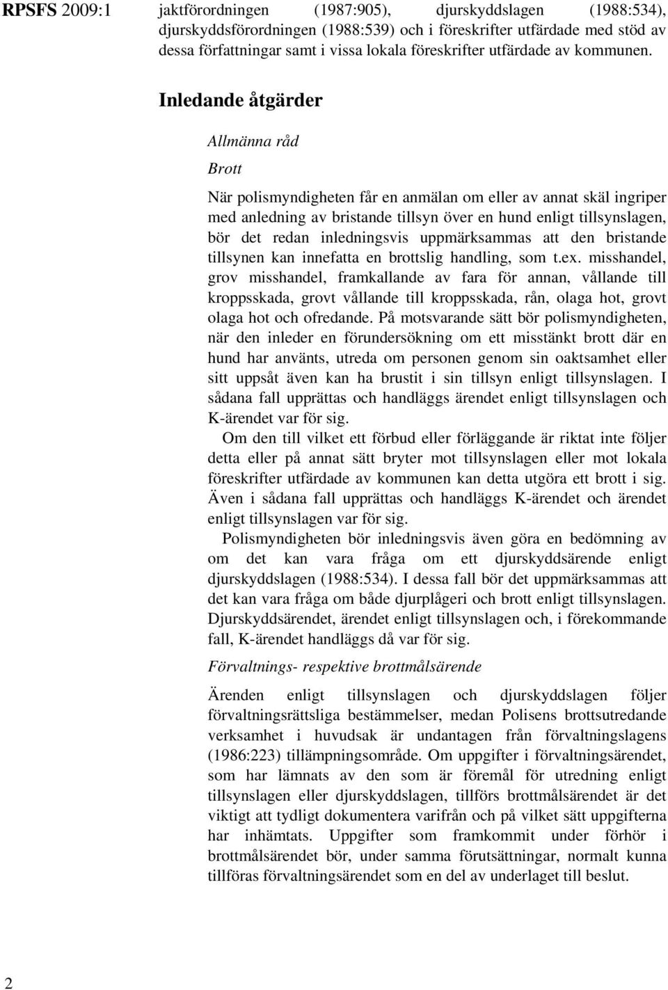 Inledande åtgärder Brott När polismyndigheten får en anmälan om eller av annat skäl ingriper med anledning av bristande tillsyn över en hund enligt tillsynslagen, bör det redan inledningsvis