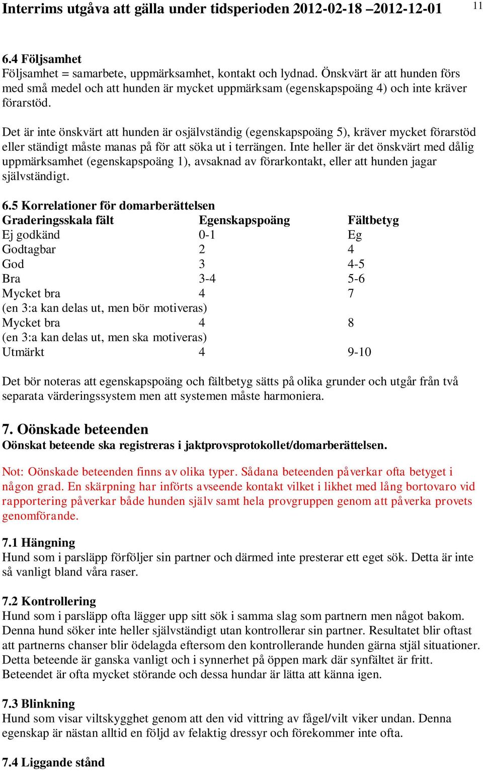 Inte heller är det önskvärt med dålig uppmärksamhet (egenskapspoäng 1), avsaknad av förarkontakt, eller att hunden jagar självständigt. 6.