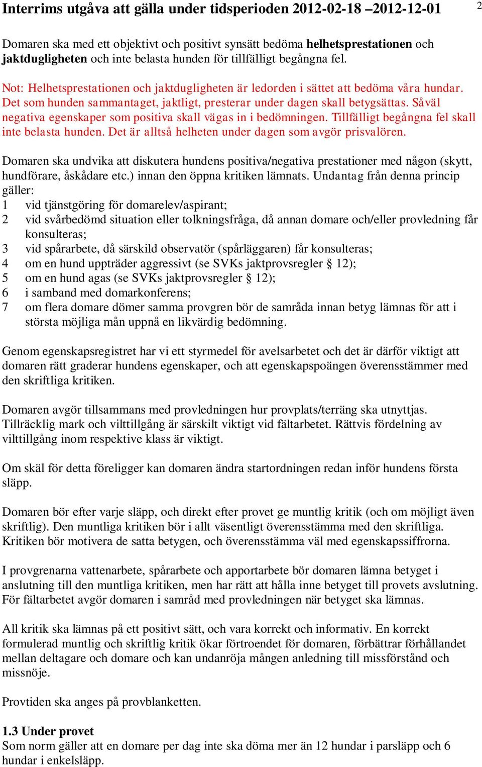 Såväl negativa egenskaper som positiva skall vägas in i bedömningen. Tillfälligt begångna fel skall inte belasta hunden. Det är alltså helheten under dagen som avgör prisvalören.