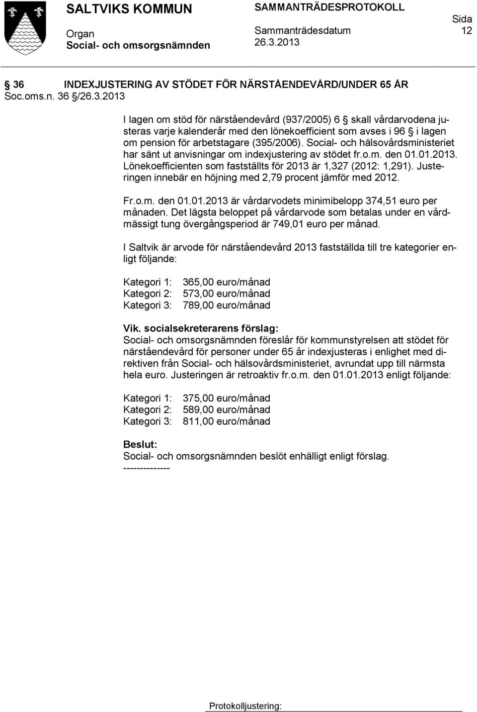 Social- och hälsovårdsministeriet har sänt ut anvisningar om indexjustering av stödet fr.o.m. den 01.01.2013. Lönekoefficienten som fastställts för 2013 är 1,327 (2012: 1,291).