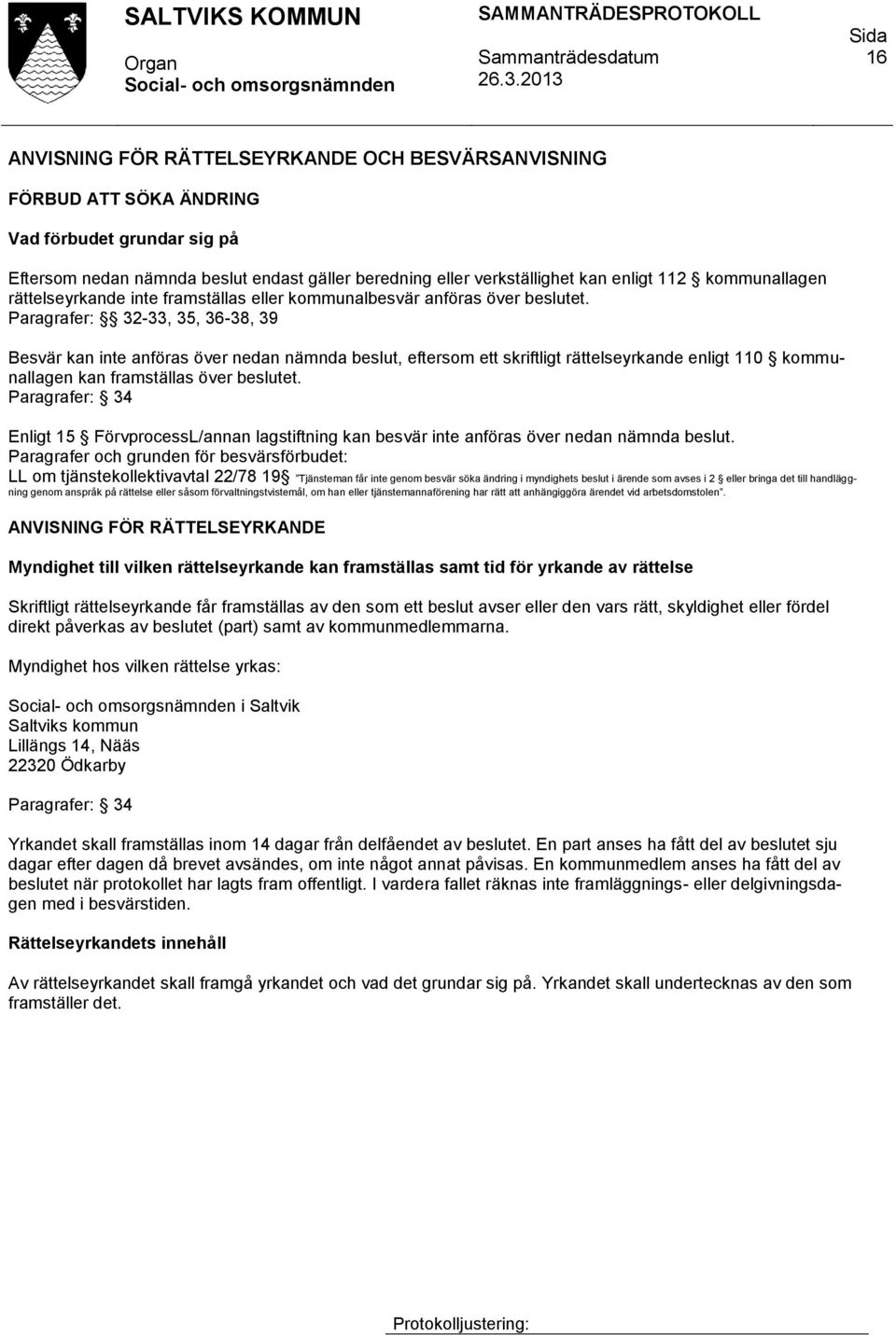 Paragrafer: 32-33, 35, 36-38, 39 Besvär kan inte anföras över nedan nämnda beslut, eftersom ett skriftligt rättelseyrkande enligt 110 kommunallagen kan framställas över beslutet.