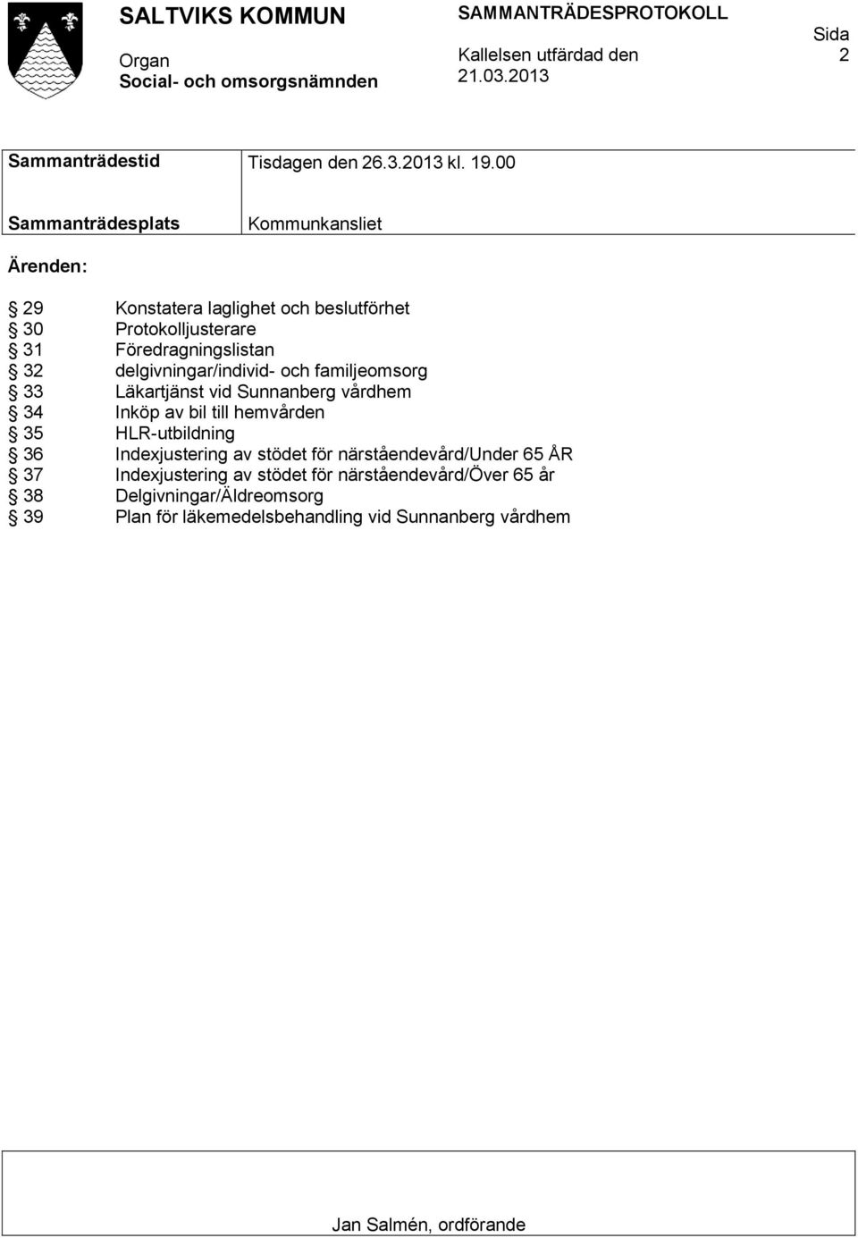 delgivningar/individ- och familjeomsorg 33 Läkartjänst vid Sunnanberg vårdhem 34 Inköp av bil till hemvården 35 HLR-utbildning 36