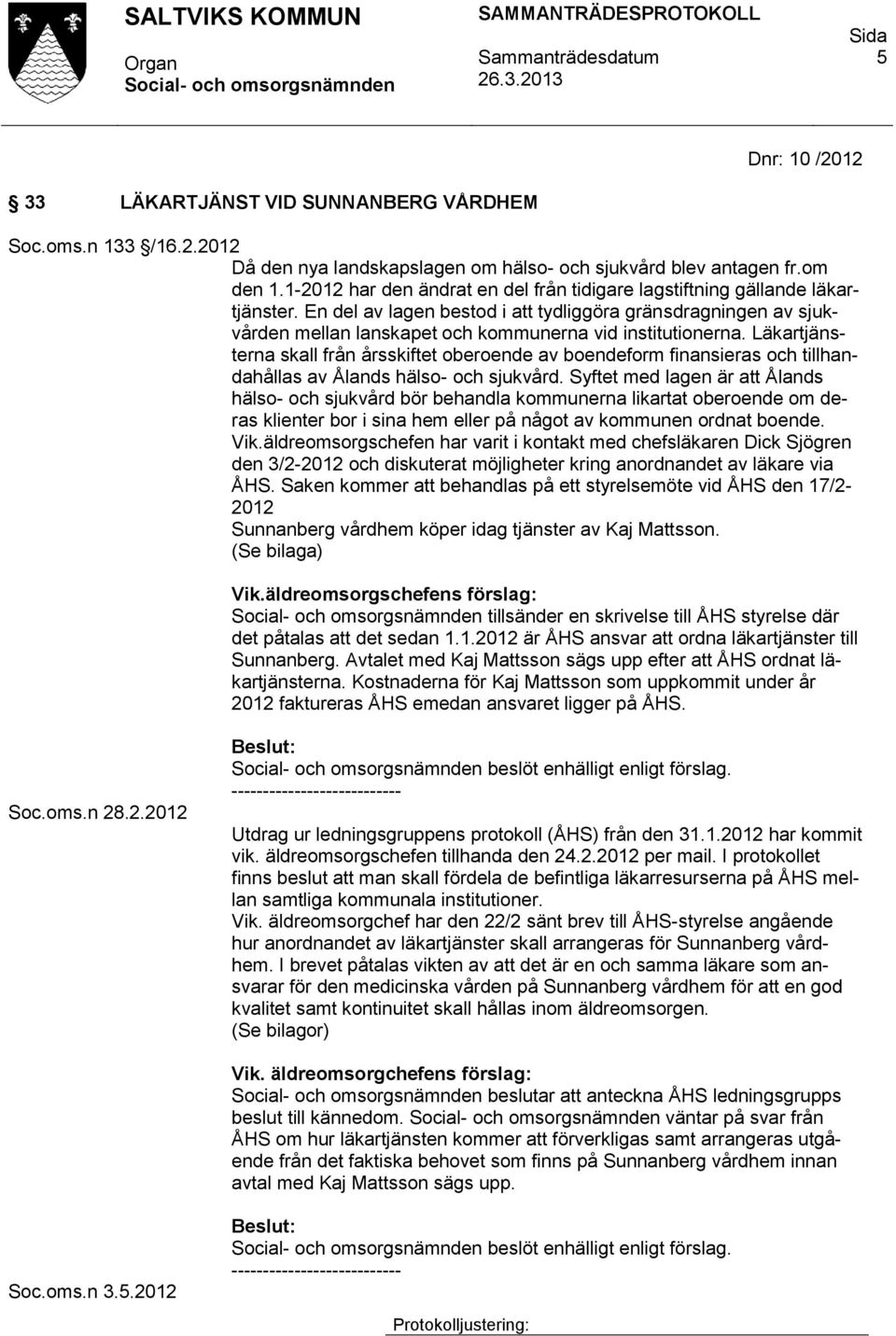 En del av lagen bestod i att tydliggöra gränsdragningen av sjukvården mellan lanskapet och kommunerna vid institutionerna.