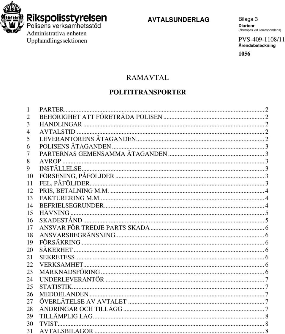 .. 3 10 FÖRSENING, PÅFÖLJDER... 3 11 FEL, PÅFÖLJDER... 3 12 PRIS, BETALNING M.M.... 4 13 FAKTURERING M.M... 4 14 BEFRIELSEGRUNDER... 4 15 HÄVNING... 5 16 SKADESTÅND.