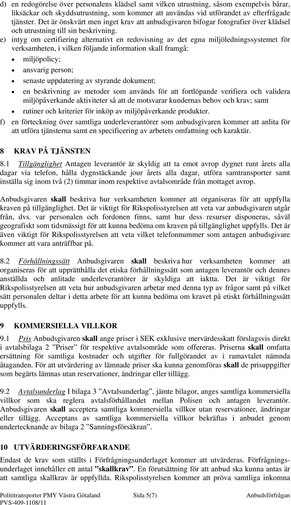 e) intyg om certifiering alternativt en redovisning av det egna miljöledningssystemet för verksamheten, i vilken följande information skall framgå: miljöpolicy; ansvarig person; senaste uppdatering