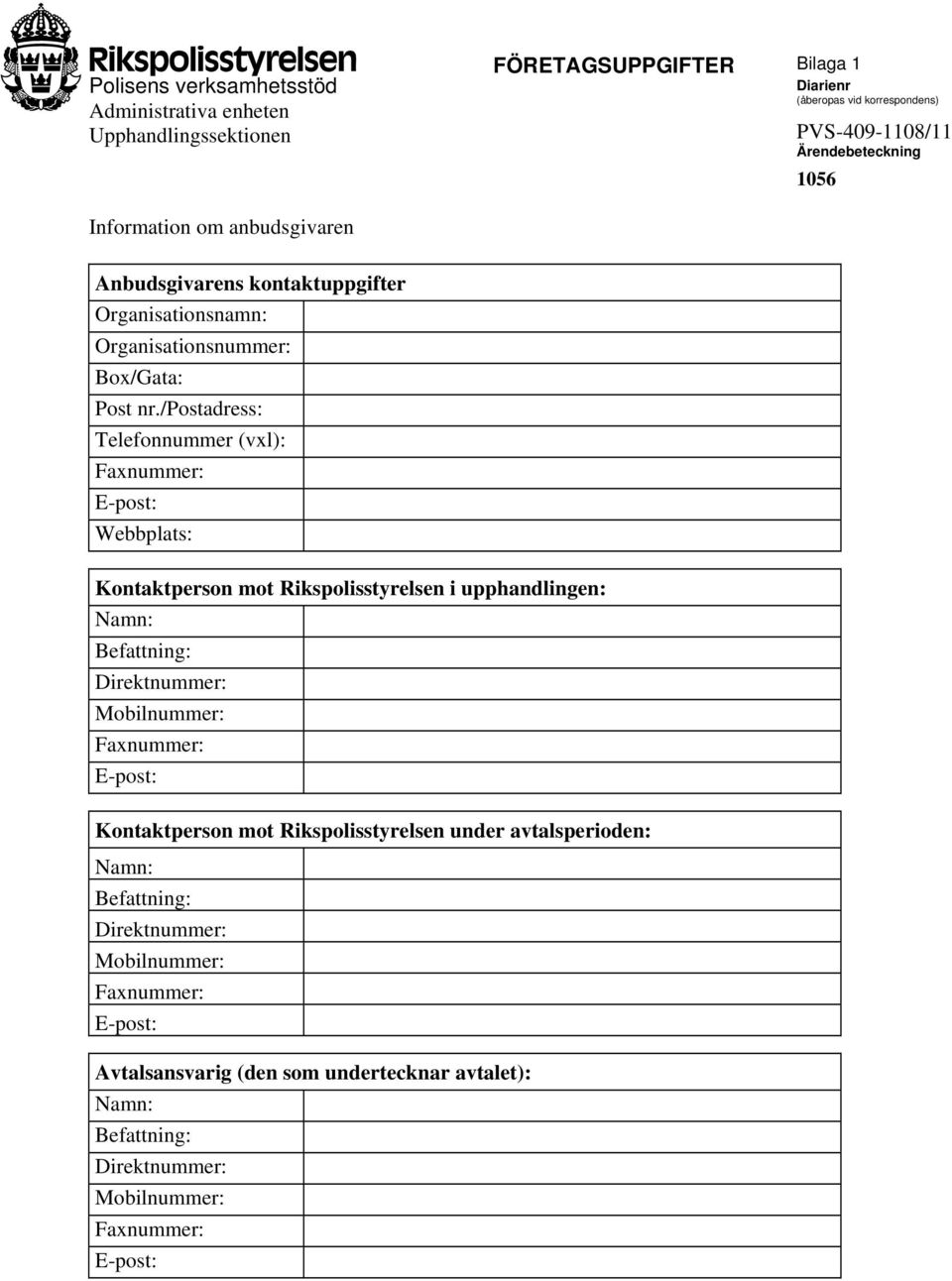 /postadress: Telefonnummer (vxl): Faxnummer: E-post: Webbplats: Kontaktperson mot Rikspolisstyrelsen i upphandlingen: Namn: Befattning: Direktnummer: Mobilnummer: