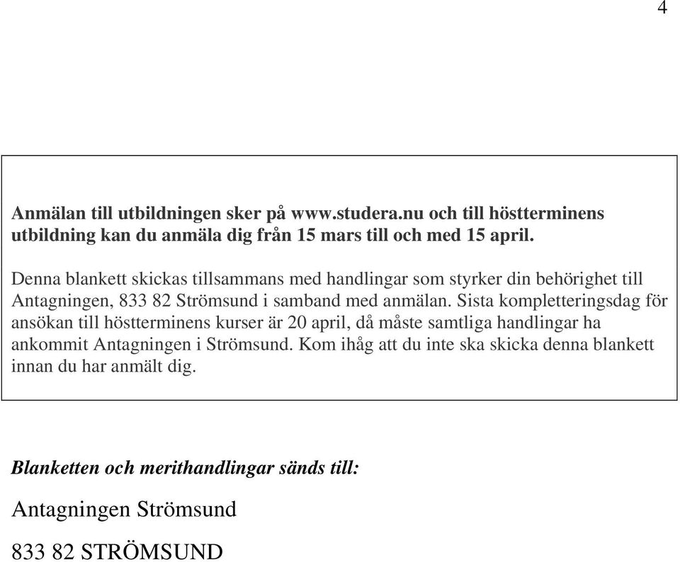 Sista kompletteringsdag för ansökan till höstterminens kurser är 20 april, då måste samtliga handlingar ha ankommit Antagningen i Strömsund.