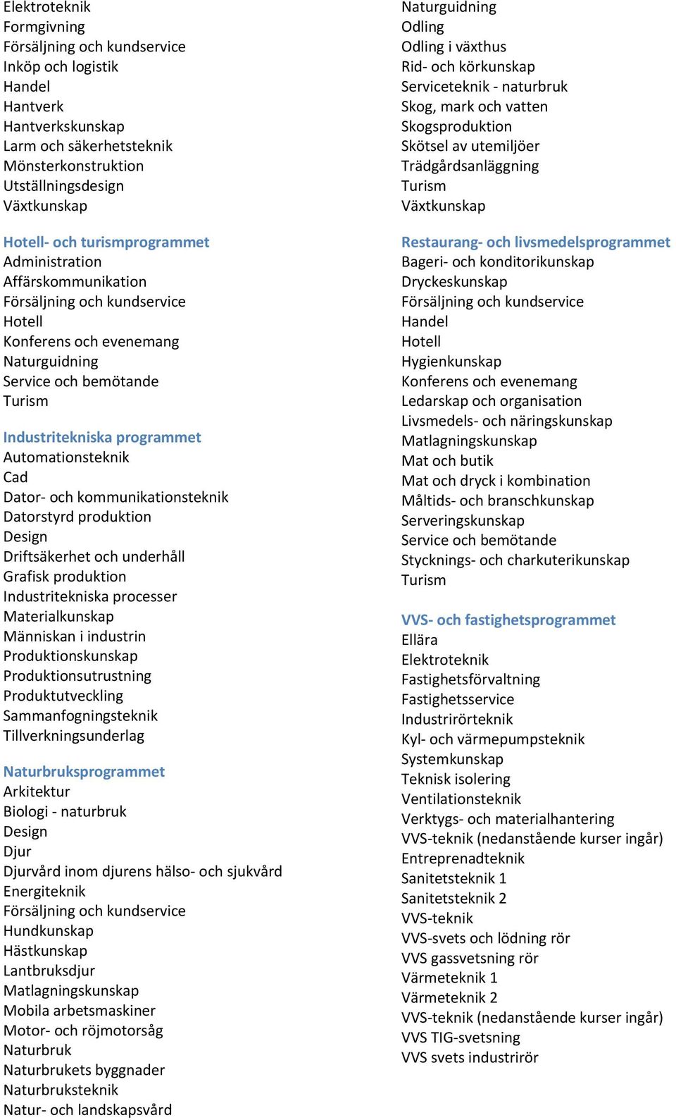 Design Driftsäkerhet och underhåll Grafisk produktion Industritekniska processer Materialkunskap Människan i industrin Produktionskunskap Produktionsutrustning Produktutveckling Sammanfogningsteknik