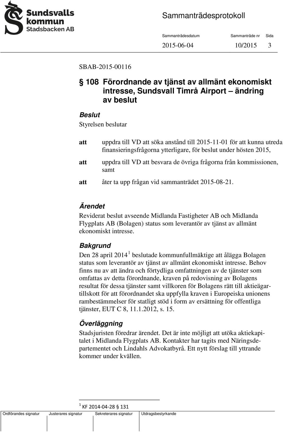 frågan vid sammanträdet 2015-08-21. Ärendet Reviderat beslut avseende Midlanda Fastigheter AB och Midlanda Flygplats AB (Bolagen) status som leverantör av tjänst av allmänt ekonomiskt intresse.