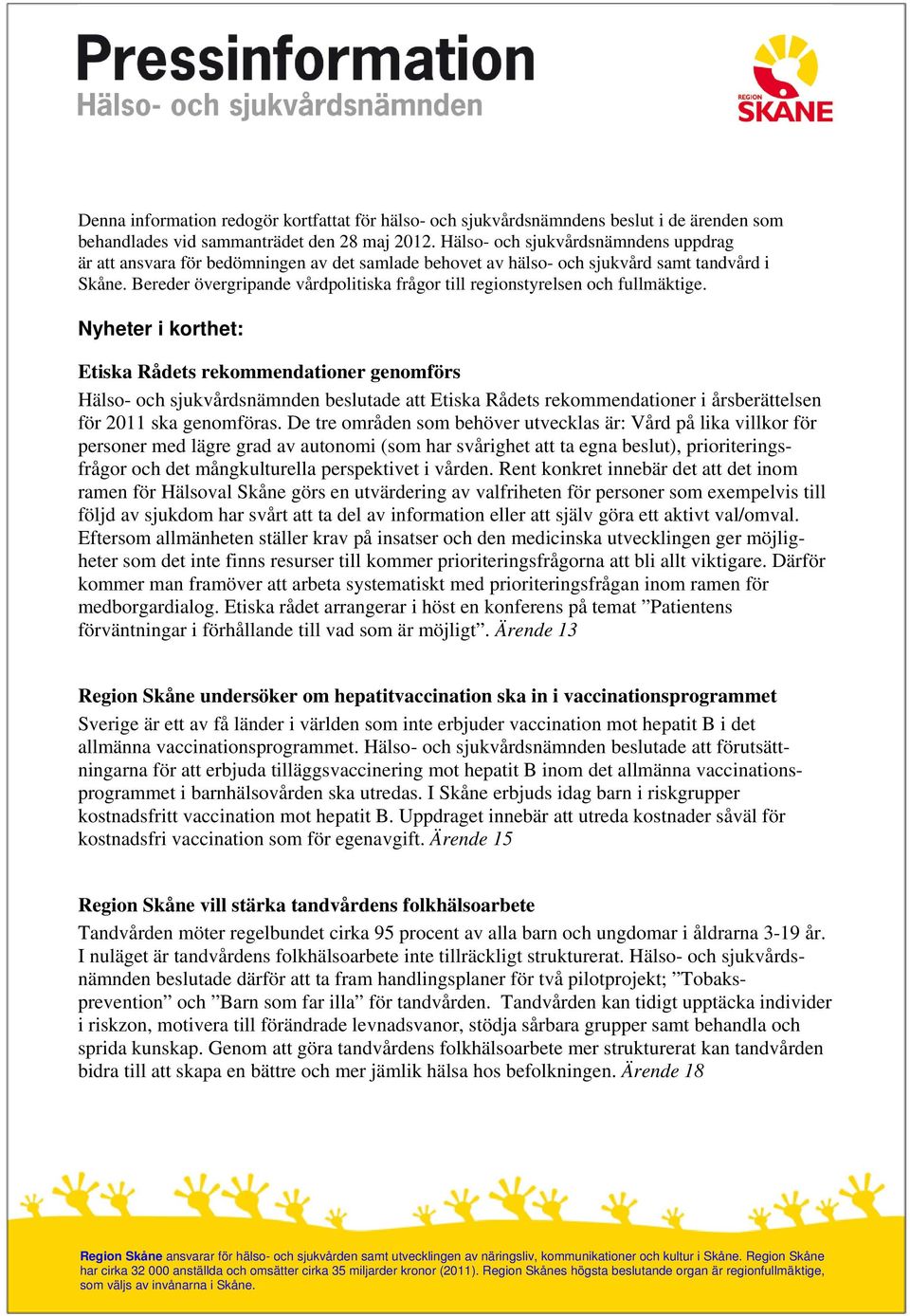 Bereder övergripande vårdpolitiska frågor till regionstyrelsen och fullmäktige.