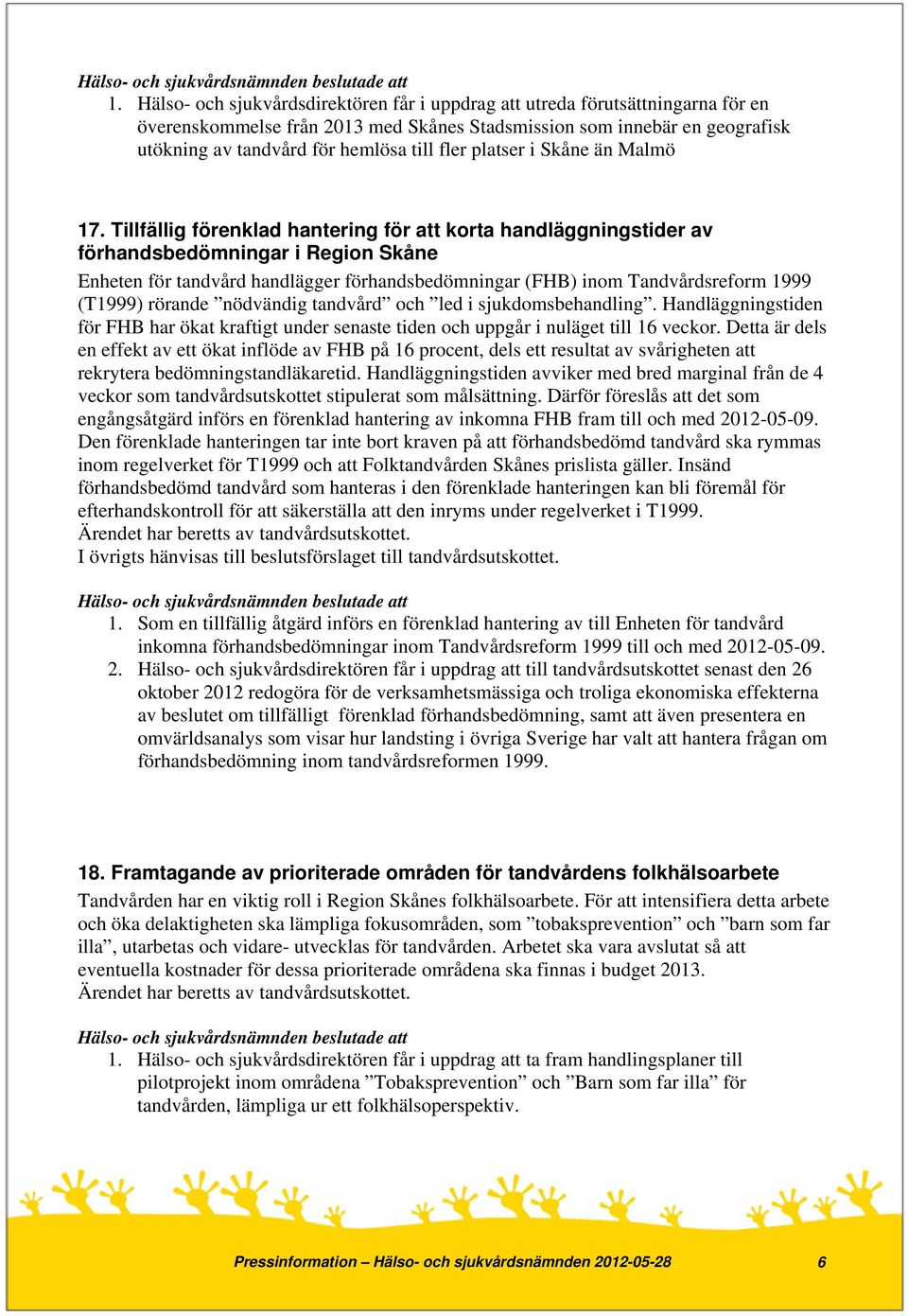 Tillfällig förenklad hantering för att korta handläggningstider av förhandsbedömningar i Region Skåne Enheten för tandvård handlägger förhandsbedömningar (FHB) inom Tandvårdsreform 1999 (T1999)