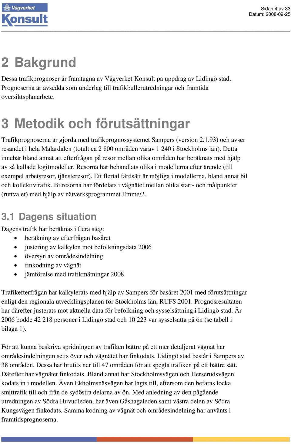 3 Metodik och förutsättningar Trafikprognoserna är gjorda med trafikprognossystemet Sampers (version 2.1.