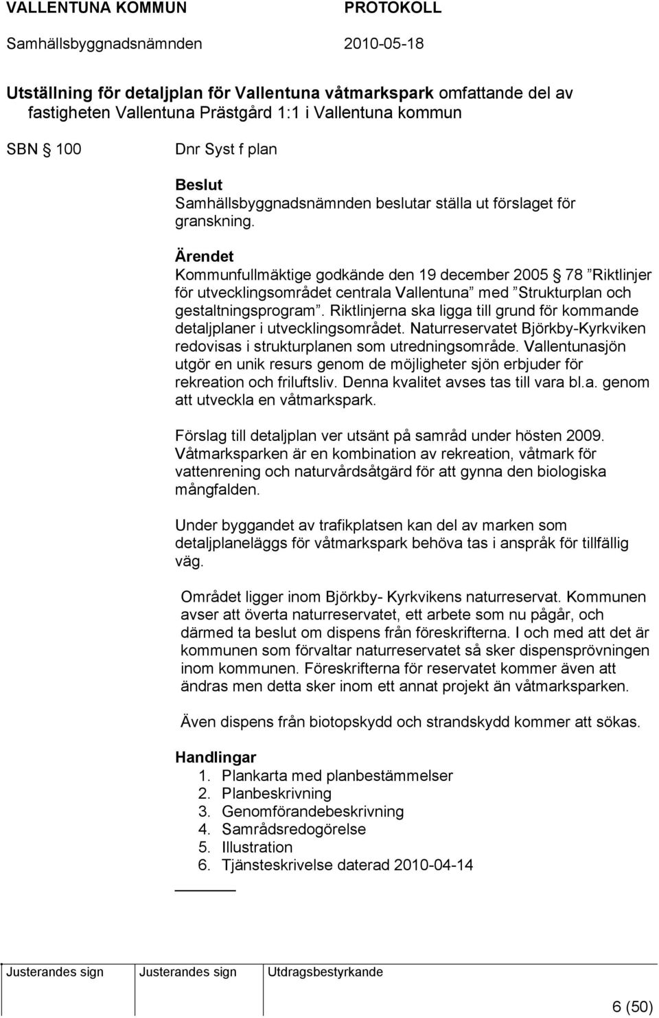 Riktlinjerna ska ligga till grund för kommande detaljplaner i utvecklingsområdet. Naturreservatet Björkby-Kyrkviken redovisas i strukturplanen som utredningsområde.