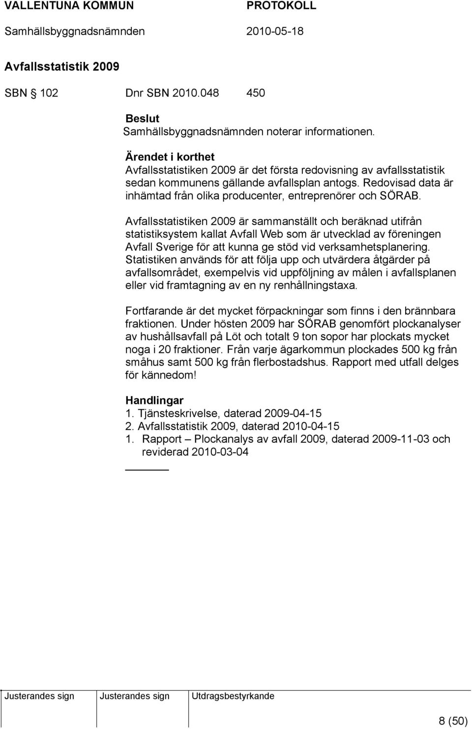 Redovisad data är inhämtad från olika producenter, entreprenörer och SÖRAB.