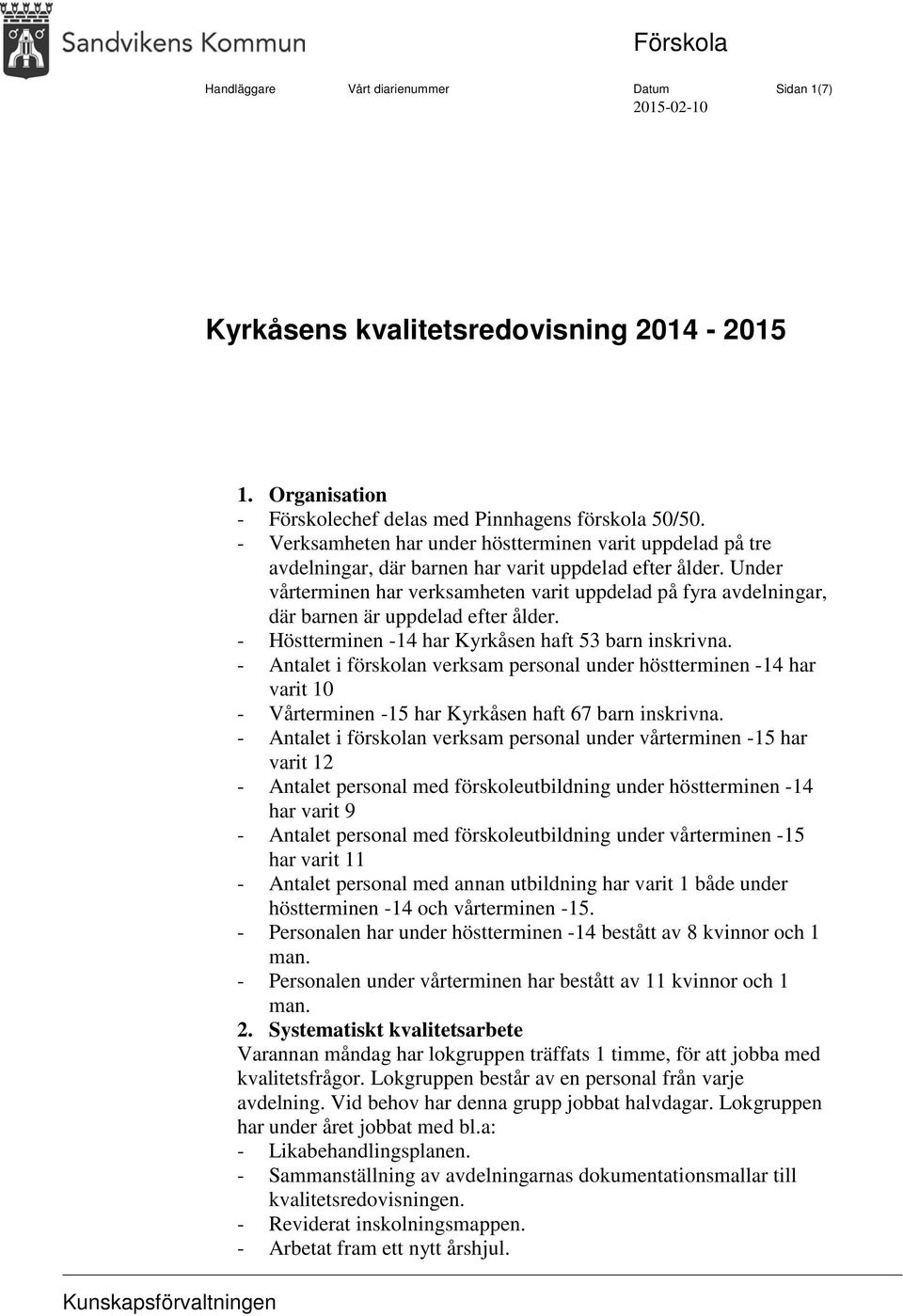 Under vårterminen har verksamheten varit uppdelad på fyra avdelningar, där barnen är uppdelad efter ålder. - Höstterminen -14 har Kyrkåsen haft 53 barn inskrivna.