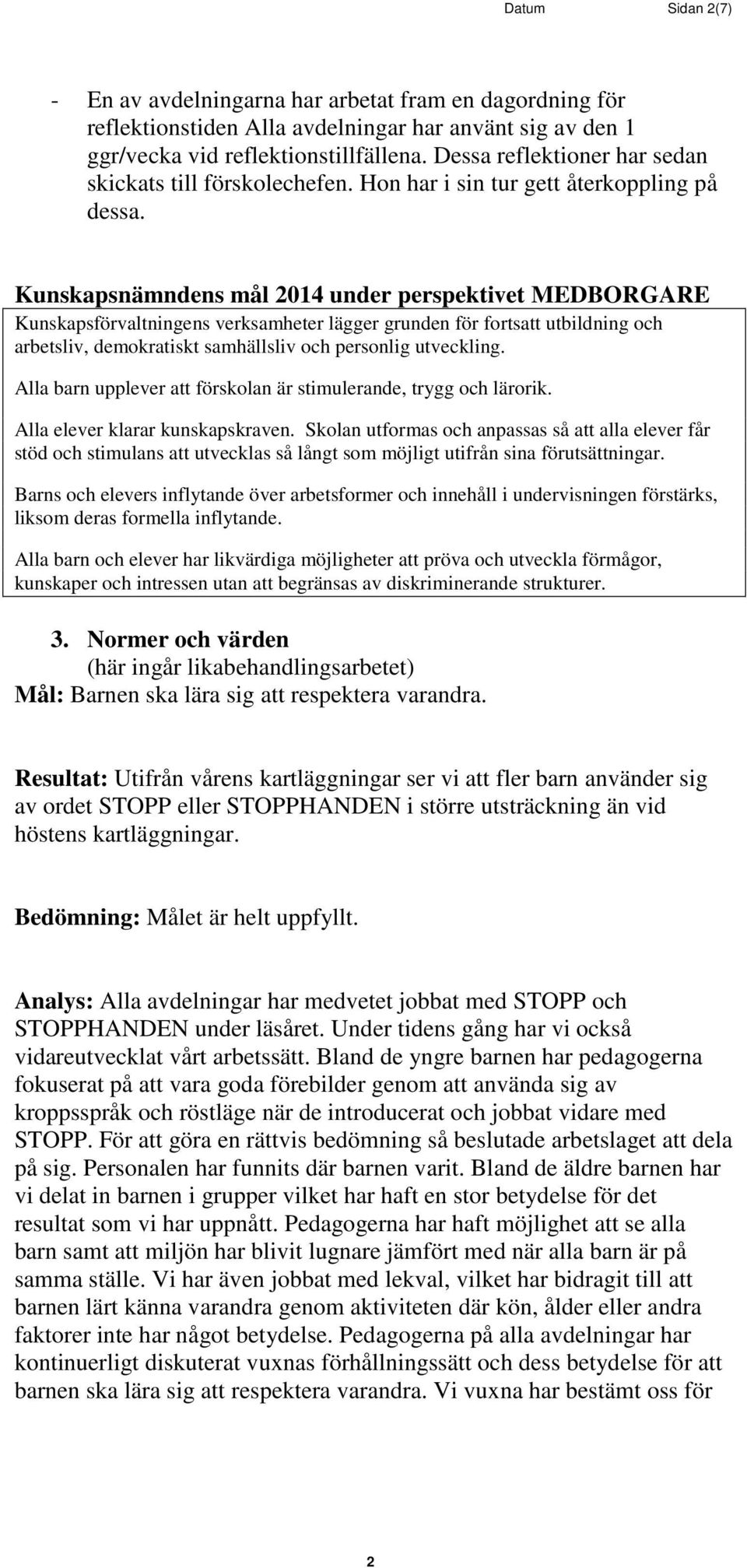 Kunskapsnämndens mål 2014 under perspektivet MEDBORGARE Kunskapsförvaltningens verksamheter lägger grunden för fortsatt utbildning och arbetsliv, demokratiskt samhällsliv och personlig utveckling.