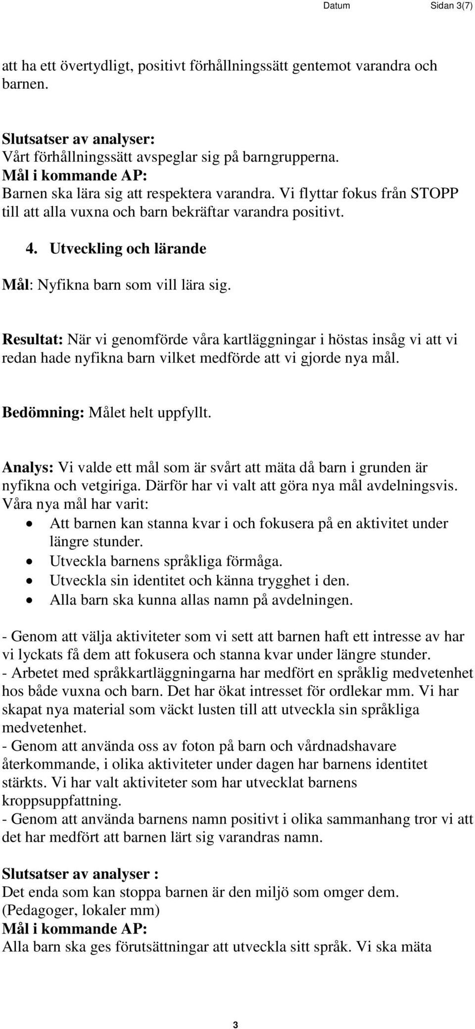 Utveckling och lärande Mål: Nyfikna barn som vill lära sig. Resultat: När vi genomförde våra kartläggningar i höstas insåg vi att vi redan hade nyfikna barn vilket medförde att vi gjorde nya mål.