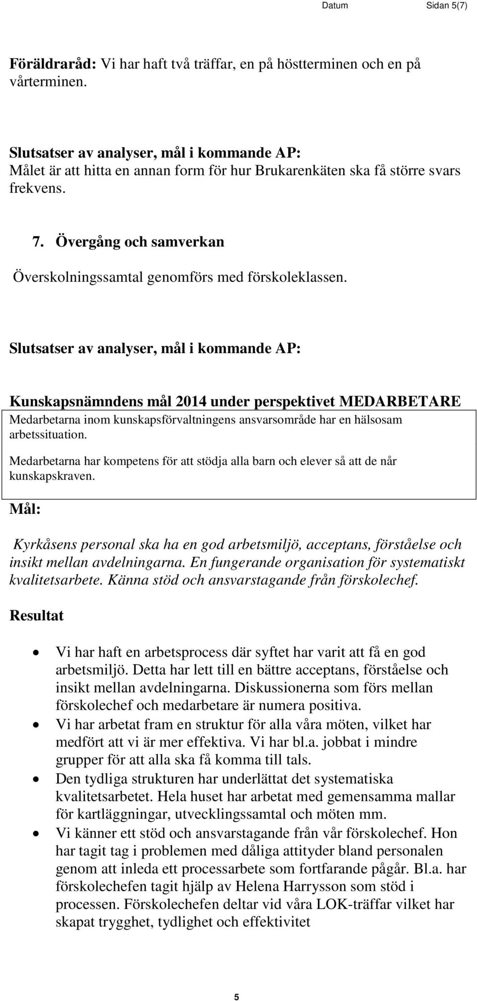 Övergång och samverkan Överskolningssamtal genomförs med förskoleklassen.