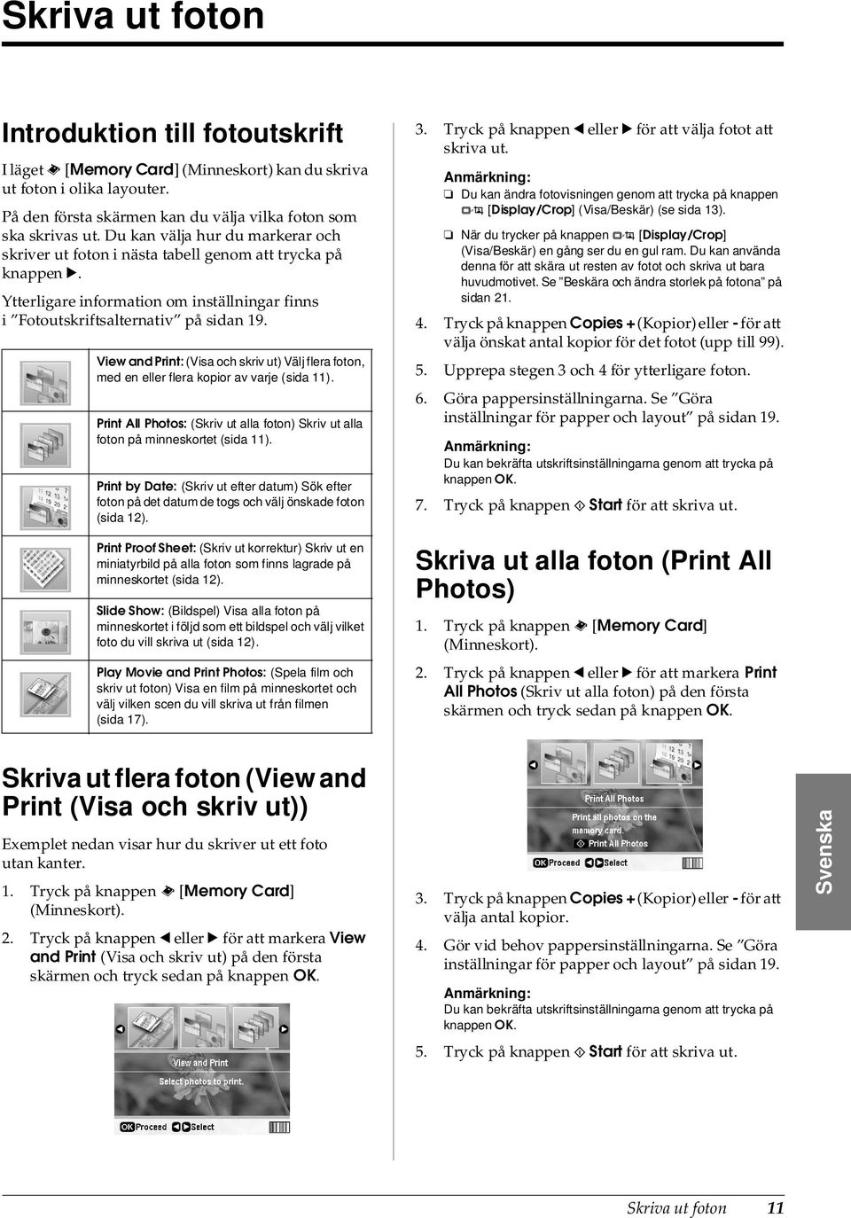 View and Print: (Visa och skriv ut) Välj flera foton, med en eller flera kopior av varje (sida 11). Print All Photos: (Skriv ut alla foton) Skriv ut alla foton på minneskortet (sida 11).